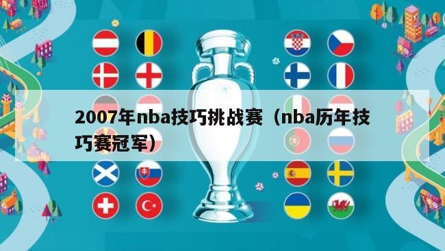 2007年nba技巧挑战赛（nba历年技巧赛冠军）-第1张图片-足球直播_足球免费在线高清直播_足球视频在线观看无插件-24直播网