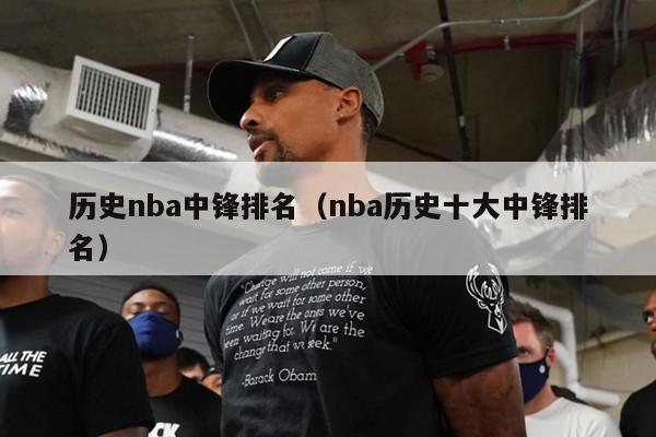 历史nba中锋排名（nba历史十大中锋排名）-第1张图片-足球直播_足球免费在线高清直播_足球视频在线观看无插件-24直播网