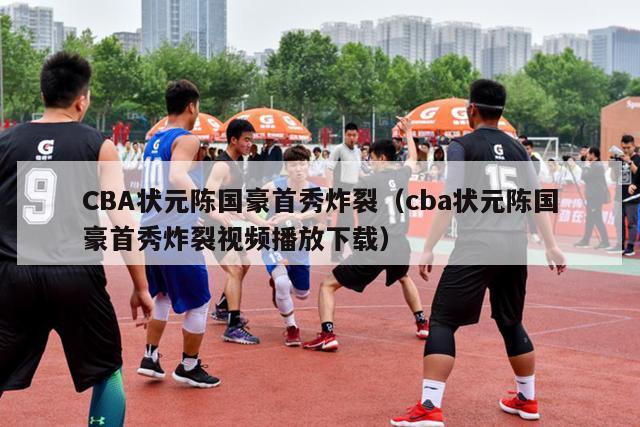 CBA状元陈国豪首秀炸裂（cba状元陈国豪首秀炸裂视频播放下载）-第1张图片-足球直播_足球免费在线高清直播_足球视频在线观看无插件-24直播网