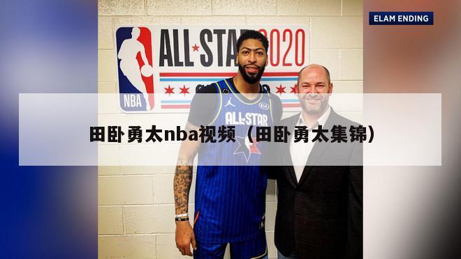 田卧勇太nba视频（田卧勇太集锦）-第1张图片-足球直播_足球免费在线高清直播_足球视频在线观看无插件-24直播网