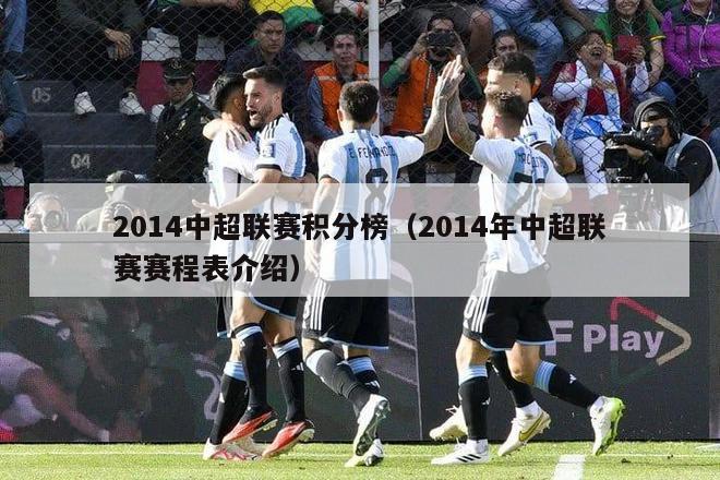 2014中超联赛积分榜（2014年中超联赛赛程表介绍）-第1张图片-足球直播_足球免费在线高清直播_足球视频在线观看无插件-24直播网