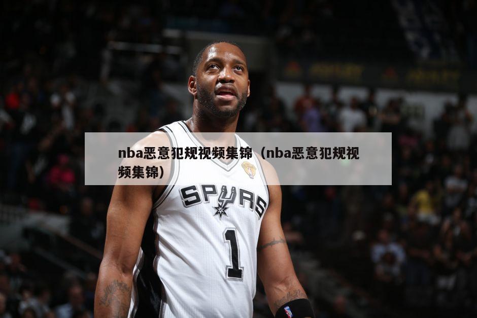 nba恶意犯规视频集锦（nba恶意犯规视频集锦）-第1张图片-足球直播_足球免费在线高清直播_足球视频在线观看无插件-24直播网