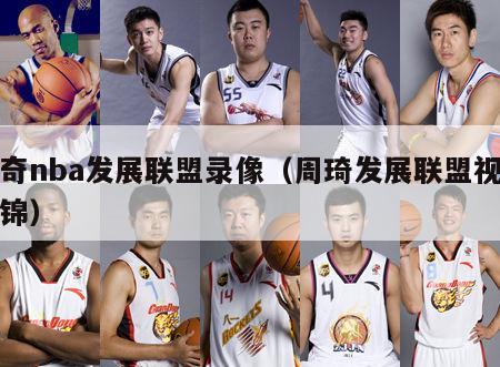 周奇nba发展联盟录像（周琦发展联盟视频集锦）-第1张图片-足球直播_足球免费在线高清直播_足球视频在线观看无插件-24直播网