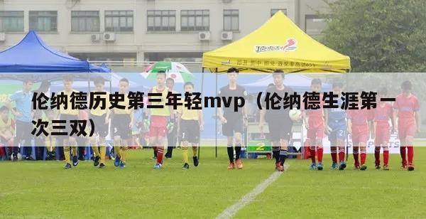 伦纳德历史第三年轻mvp（伦纳德生涯第一次三双）-第1张图片-足球直播_足球免费在线高清直播_足球视频在线观看无插件-24直播网