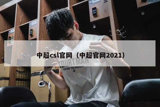 中超csl官网（中超官网2021）-第1张图片-足球直播_足球免费在线高清直播_足球视频在线观看无插件-24直播网