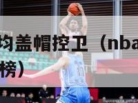 nba历史场均盖帽控卫（nba历史场均盖帽控卫排行榜）-第1张图片-足球直播_足球免费在线高清直播_足球视频在线观看无插件-24直播网