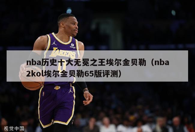 nba历史十大无冕之王埃尔金贝勒（nba2kol埃尔金贝勒65版评测）-第1张图片-足球直播_足球免费在线高清直播_足球视频在线观看无插件-24直播网