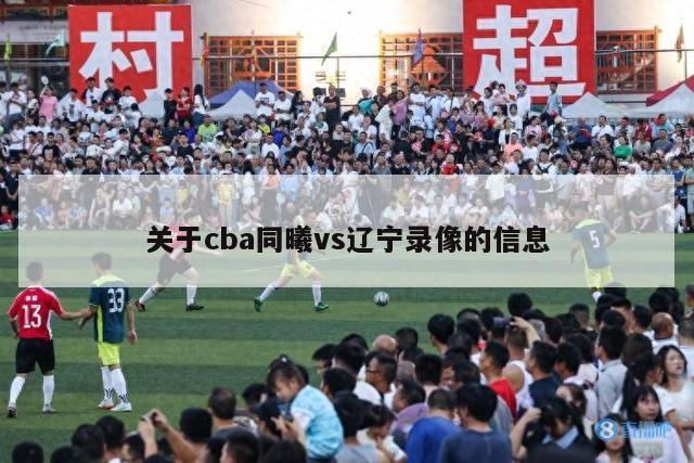 关于cba同曦vs辽宁录像的信息-第1张图片-足球直播_足球免费在线高清直播_足球视频在线观看无插件-24直播网