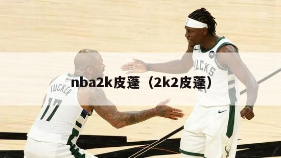 nba2k皮蓬（2k2皮蓬）-第1张图片-足球直播_足球免费在线高清直播_足球视频在线观看无插件-24直播网