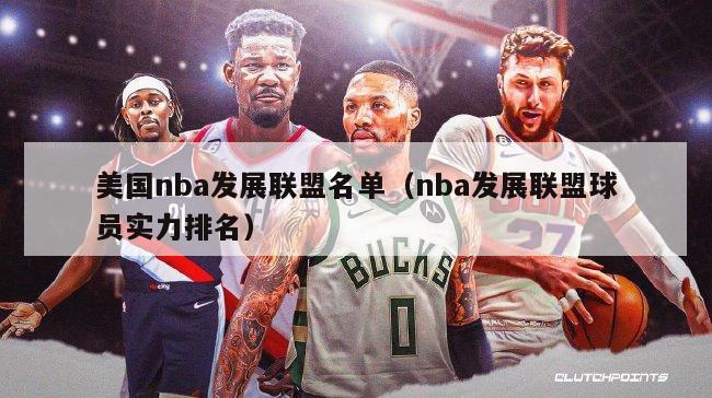 美国nba发展联盟名单（nba发展联盟球员实力排名）-第1张图片-足球直播_足球免费在线高清直播_足球视频在线观看无插件-24直播网