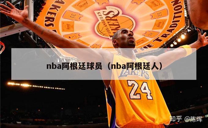 nba阿根廷球员（nba阿根廷人）-第1张图片-足球直播_足球免费在线高清直播_足球视频在线观看无插件-24直播网