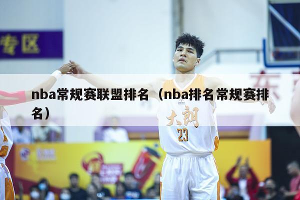 nba常规赛联盟排名（nba排名常规赛排名）-第1张图片-足球直播_足球免费在线高清直播_足球视频在线观看无插件-24直播网