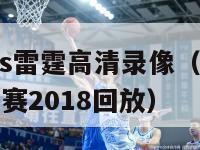 nba火箭vs雷霆高清录像（nba火箭vs雷霆常规赛2018回放）-第1张图片-足球直播_足球免费在线高清直播_足球视频在线观看无插件-24直播网