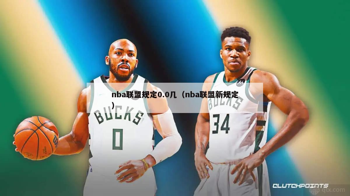 nba联盟规定0.0几（nba联盟新规定）-第1张图片-足球直播_足球免费在线高清直播_足球视频在线观看无插件-24直播网