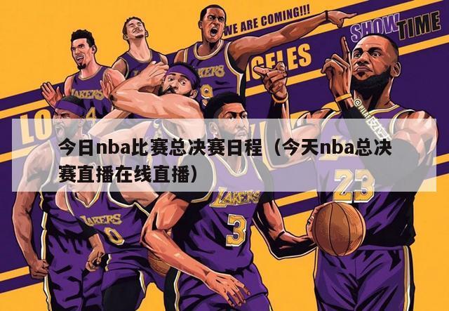 今日nba比赛总决赛日程（今天nba总决赛直播在线直播）-第1张图片-足球直播_足球免费在线高清直播_足球视频在线观看无插件-24直播网