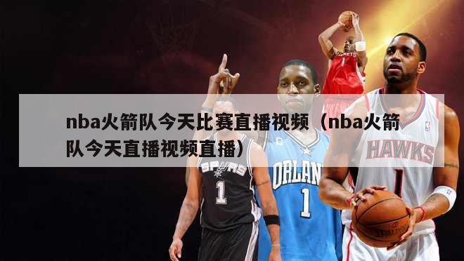 nba火箭队今天比赛直播视频（nba火箭队今天直播视频直播）-第1张图片-足球直播_足球免费在线高清直播_足球视频在线观看无插件-24直播网