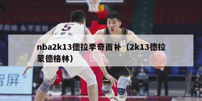 nba2k13德拉季奇面补（2k13德拉蒙德格林）-第1张图片-足球直播_足球免费在线高清直播_足球视频在线观看无插件-24直播网