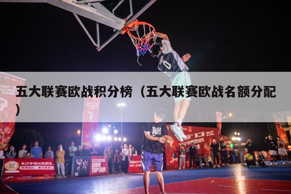 五大联赛欧战积分榜（五大联赛欧战名额分配）-第1张图片-足球直播_足球免费在线高清直播_足球视频在线观看无插件-24直播网