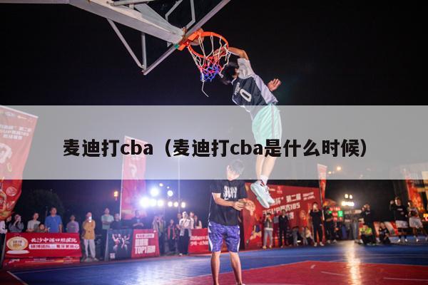 麦迪打cba（麦迪打cba是什么时候）-第1张图片-足球直播_足球免费在线高清直播_足球视频在线观看无插件-24直播网