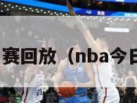 nba今日比赛回放（nba今日赛程回放）-第1张图片-足球直播_足球免费在线高清直播_足球视频在线观看无插件-24直播网