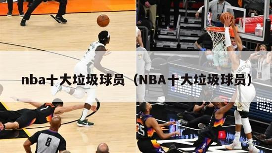 nba十大垃圾球员（NBA十大垃圾球员）-第1张图片-足球直播_足球免费在线高清直播_足球视频在线观看无插件-24直播网