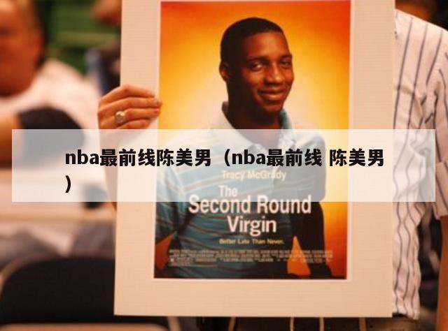 nba最前线陈美男（nba最前线 陈美男）-第1张图片-足球直播_足球免费在线高清直播_足球视频在线观看无插件-24直播网