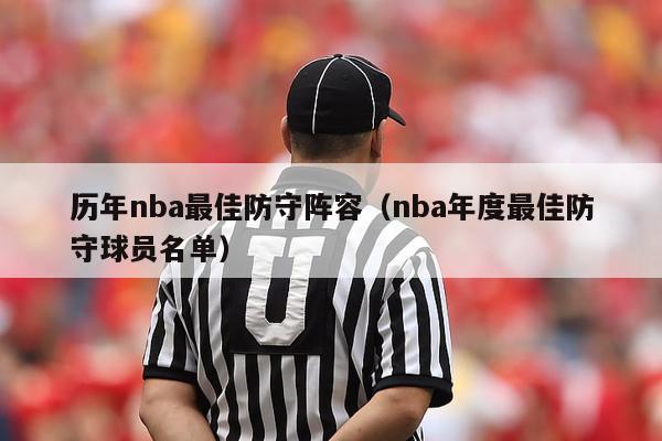 历年nba最佳防守阵容（nba年度最佳防守球员名单）-第1张图片-足球直播_足球免费在线高清直播_足球视频在线观看无插件-24直播网