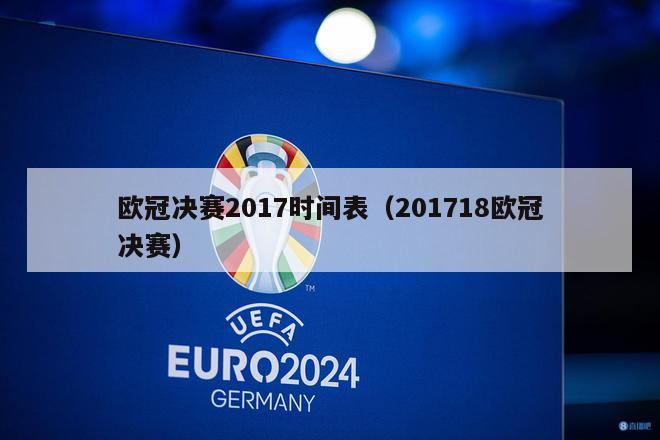 欧冠决赛2017时间表（201718欧冠决赛）-第1张图片-足球直播_足球免费在线高清直播_足球视频在线观看无插件-24直播网