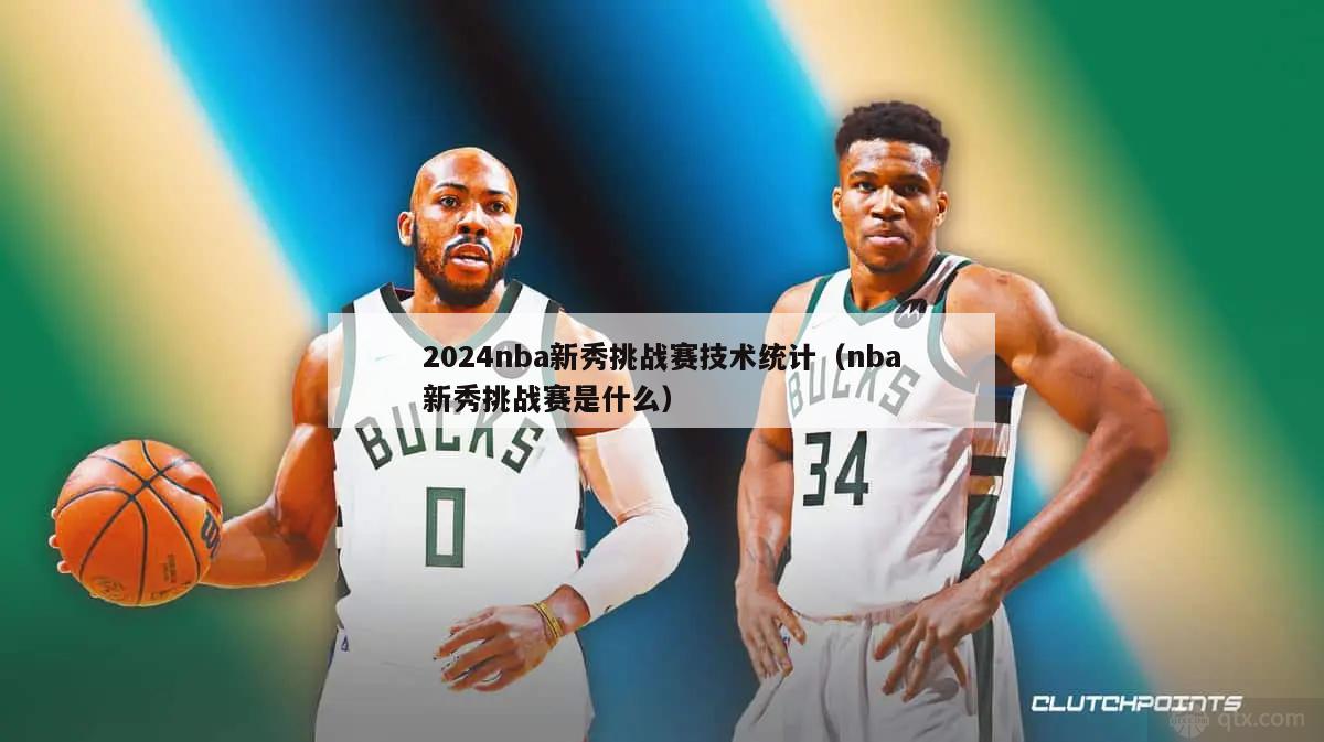 2024nba新秀挑战赛技术统计（nba新秀挑战赛是什么）-第1张图片-足球直播_足球免费在线高清直播_足球视频在线观看无插件-24直播网