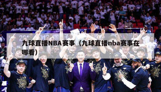 九球直播NBA赛事（九球直播nba赛事在哪看）-第1张图片-足球直播_足球免费在线高清直播_足球视频在线观看无插件-24直播网