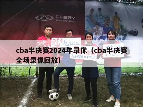 cba半决赛2024年录像（cba半决赛全场录像回放）-第1张图片-足球直播_足球免费在线高清直播_足球视频在线观看无插件-24直播网