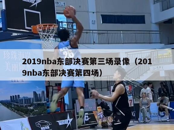 2019nba东部决赛第三场录像（2019nba东部决赛第四场）-第1张图片-足球直播_足球免费在线高清直播_足球视频在线观看无插件-24直播网