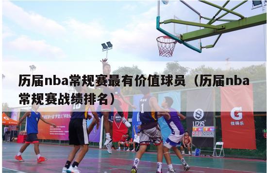 历届nba常规赛最有价值球员（历届nba常规赛战绩排名）-第1张图片-足球直播_足球免费在线高清直播_足球视频在线观看无插件-24直播网