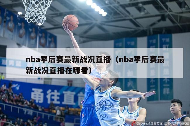 nba季后赛最新战况直播（nba季后赛最新战况直播在哪看）-第1张图片-足球直播_足球免费在线高清直播_足球视频在线观看无插件-24直播网