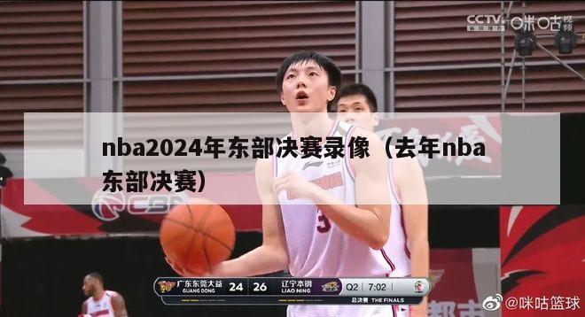 nba2024年东部决赛录像（去年nba东部决赛）-第1张图片-足球直播_足球免费在线高清直播_足球视频在线观看无插件-24直播网