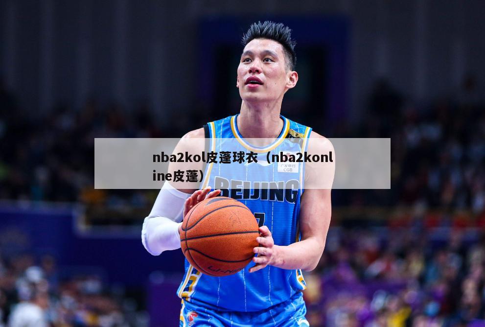 nba2kol皮蓬球衣（nba2konline皮蓬）-第1张图片-足球直播_足球免费在线高清直播_足球视频在线观看无插件-24直播网