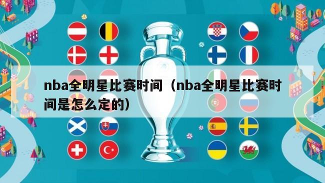 nba全明星比赛时间（nba全明星比赛时间是怎么定的）-第1张图片-足球直播_足球免费在线高清直播_足球视频在线观看无插件-24直播网