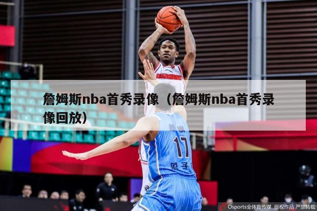 詹姆斯nba首秀录像（詹姆斯nba首秀录像回放）-第1张图片-足球直播_足球免费在线高清直播_足球视频在线观看无插件-24直播网