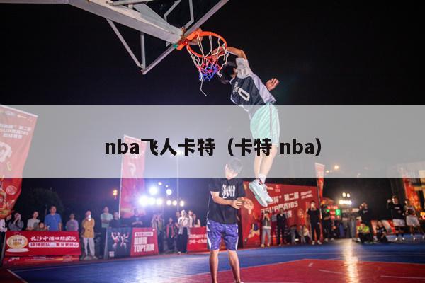 nba飞人卡特（卡特 nba）-第1张图片-足球直播_足球免费在线高清直播_足球视频在线观看无插件-24直播网