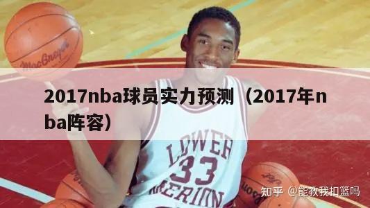 2017nba球员实力预测（2017年nba阵容）-第1张图片-足球直播_足球免费在线高清直播_足球视频在线观看无插件-24直播网