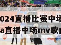 腾讯nba2024直播比赛中场歌曲（2021腾讯nba直播中场mv歌曲）-第1张图片-足球直播_足球免费在线高清直播_足球视频在线观看无插件-24直播网