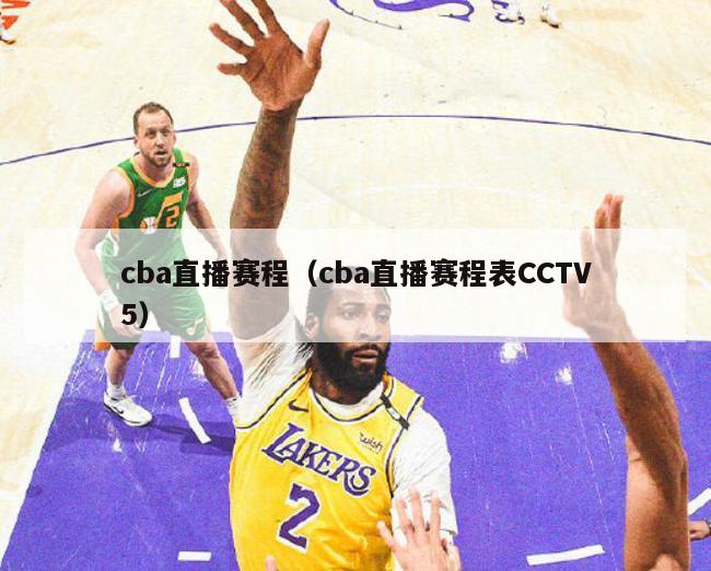 cba直播赛程（cba直播赛程表CCTV5）-第1张图片-足球直播_足球免费在线高清直播_足球视频在线观看无插件-24直播网