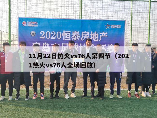 11月22日热火vs76人第四节（2021热火vs76人全场回放）-第1张图片-足球直播_足球免费在线高清直播_足球视频在线观看无插件-24直播网