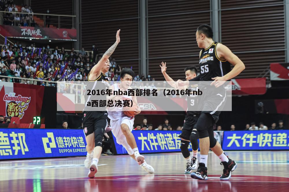 2016年nba西部排名（2016年nba西部总决赛）-第1张图片-足球直播_足球免费在线高清直播_足球视频在线观看无插件-24直播网