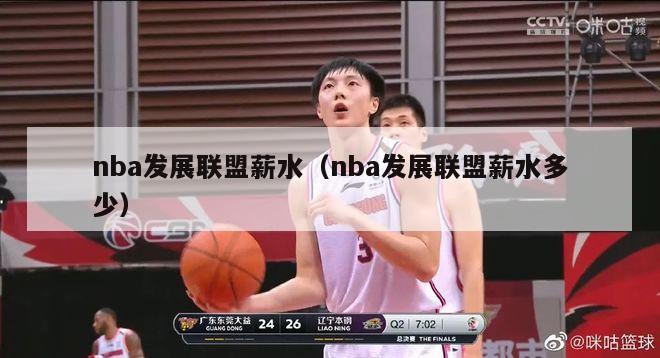 nba发展联盟薪水（nba发展联盟薪水多少）-第1张图片-足球直播_足球免费在线高清直播_足球视频在线观看无插件-24直播网