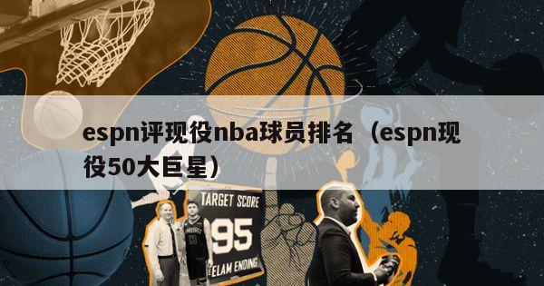 espn评现役nba球员排名（espn现役50大巨星）-第1张图片-足球直播_足球免费在线高清直播_足球视频在线观看无插件-24直播网