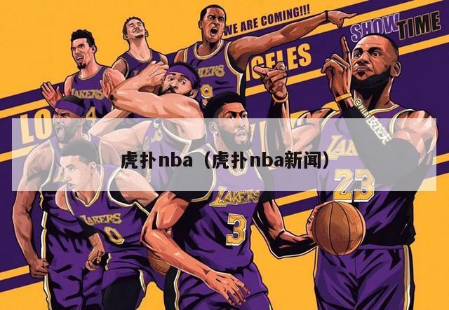 虎扑nba（虎扑nba新闻）-第1张图片-足球直播_足球免费在线高清直播_足球视频在线观看无插件-24直播网