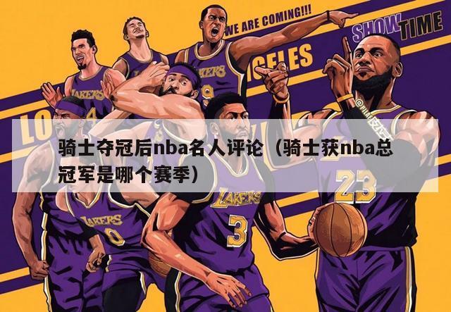 骑士夺冠后nba名人评论（骑士获nba总冠军是哪个赛季）-第1张图片-足球直播_足球免费在线高清直播_足球视频在线观看无插件-24直播网