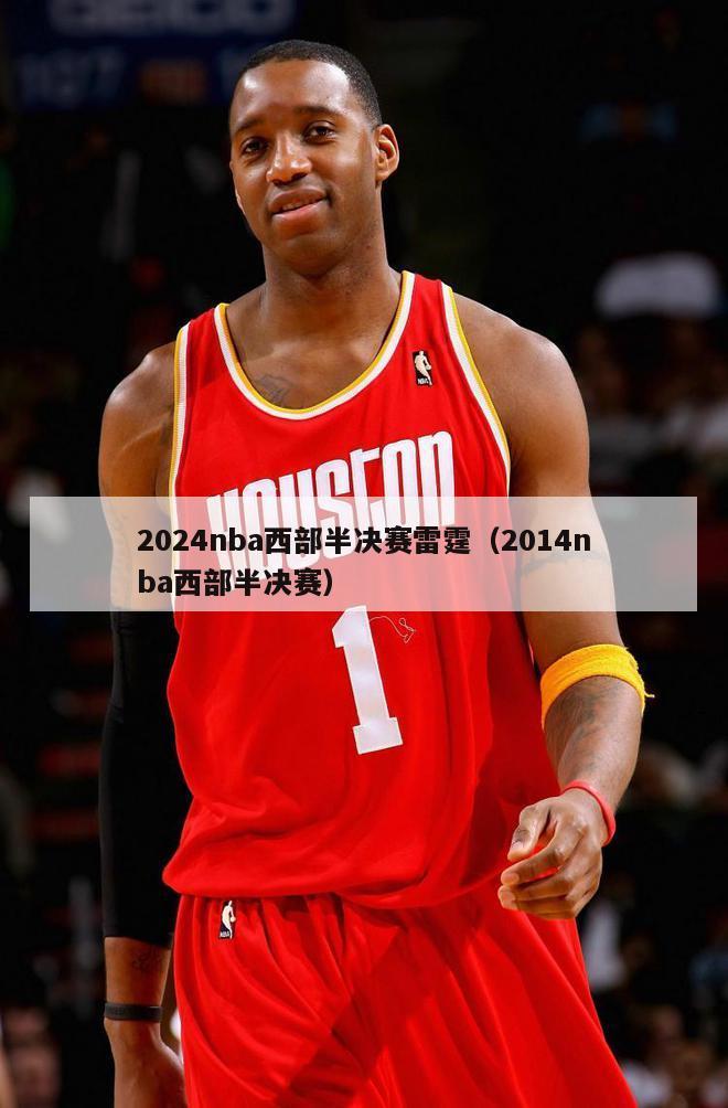 2024nba西部半决赛雷霆（2014nba西部半决赛）-第1张图片-足球直播_足球免费在线高清直播_足球视频在线观看无插件-24直播网