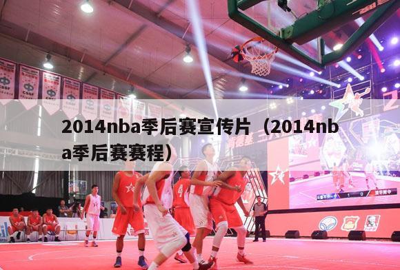 2014nba季后赛宣传片（2014nba季后赛赛程）-第1张图片-足球直播_足球免费在线高清直播_足球视频在线观看无插件-24直播网